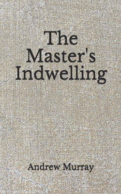 The Master's Indwelling: (Aberdeen Classics Collection) by Andrew Murray