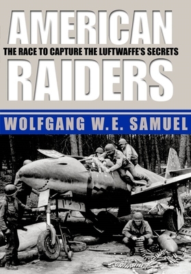 American Raiders: The Race to Capture the Luftwaffe's Secrets by Wolfgang W.E. Samuel