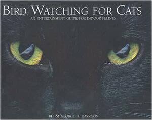 Bird Watching for Cats: An Entertainment Guide for Indoor Felines by Kit Harrison, George H. Harrison