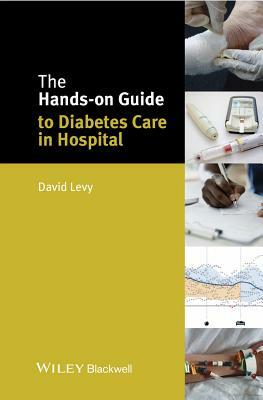 The Hands-On Guide to Diabetes Care in Hospital by David Levy