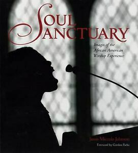 Soul Sanctuary: Images of the African American Worship Experience by Jason Miccolo Johnson, H. Beecher Hicks, Cain Hope Felder, Barbranda Lumpkins Walls, Gordon Parks