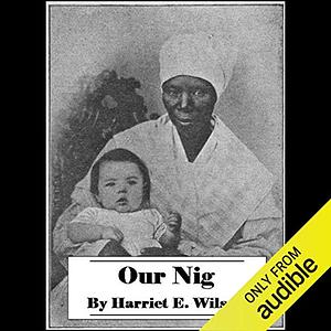 Our Nig, or Sketches from the Life of a Free Black in a Two-Story White House by Harriet E. Wilson