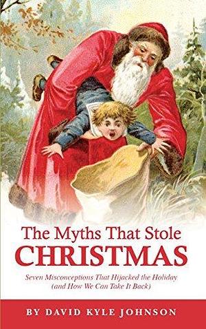 The Myths That Stole Christmas: Seven Misconceptions That hijacked the Holiday by Luis Granados, David Kyle Johnson, David Kyle Johnson