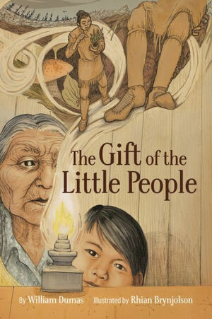 The Gift of the Little People: A Six Seasons of the Asiniskaw Ithiniwak Story by Rhian Brynjolson, William Dumas