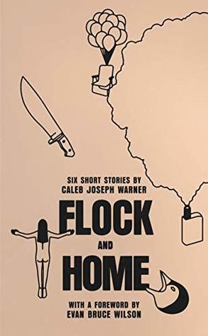 Flock and Home: Six Short Stories by Caleb Joseph Warner by Caleb Warner, Evan Wilson