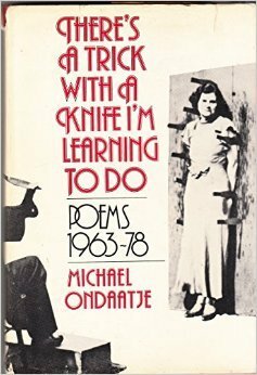 There's a Trick with a Knife I'm Learning to Do: Poems, 1963-1978 by Michael Ondaatje