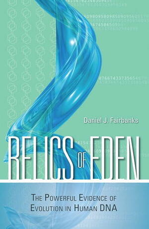 Relics of Eden: The Powerful Evidence of Evolution in Human DNA by Daniel J. Fairbanks