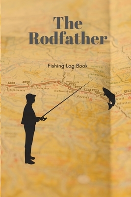 The Rodfather: Fishing log book: record all your fishing specifics, including date, hours, species, weather & location and picture of by B.