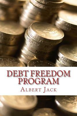 Debt Freedom Program: The Ninety-Minute Guide to Debt Survival by Albert Jack