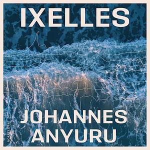 Ixelles by Johannes Anyuru