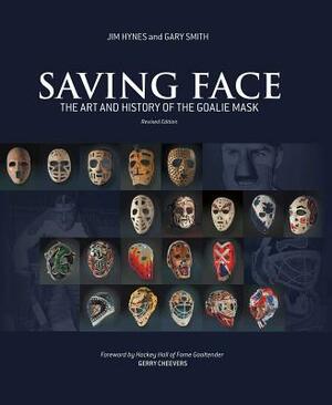 Saving Face: The Art and History of the Goalie Mask by Gary Smith, Jim Hynes