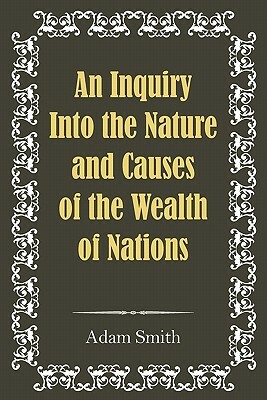 An Inquiry Into the Nature and Causes of the Wealth of Nations by Adam Smith