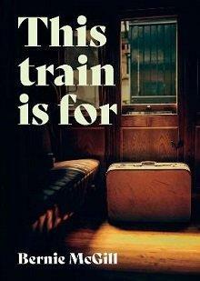 This Train Is For by Bernie McGill