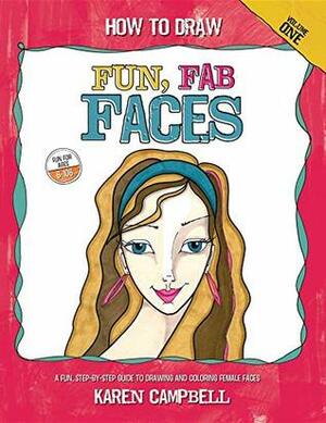 How to Draw Fun, Fab Faces: An Easy Step-by-Step Guide to Drawing and Coloring Fun Female Faces by Karen Campbell