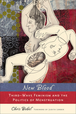 New Blood: Third Wave Feminism and the Politics of Menstruation by Chris Bobel
