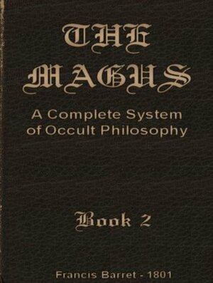 The Magus, A Complete System Of Occult Philosophy, Book 2 (Illustrated) by Francis Barrett