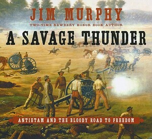 A Savage Thunder: Antietam and the Bloody Road to Freedom by Jim Murphy