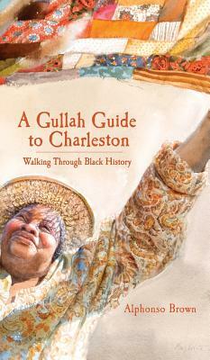 A Gullah Guide to Charleston: Walking Through Black History by Alphonso Brown