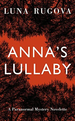 Anna's Lullaby: A Paranormal Mystery Novelette by Luna Rugova