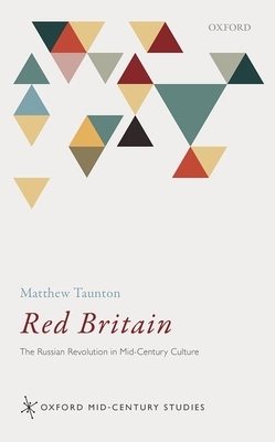 Red Britain: The Russian Revolution in Mid-Century Culture by Matthew Taunton