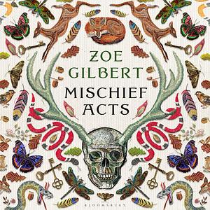 Mischief Acts by Zoe Gilbert
