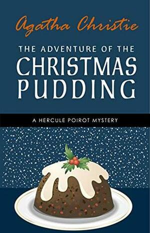 The Adventure of the Christmas Pudding: A Hercule Poirot Short Story by Agatha Christie