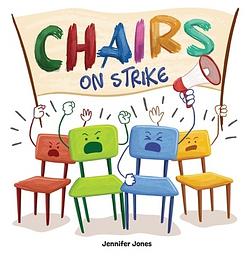 Chairs on Strike: A Funny, Rhyming, Read Aloud Kid's Book For Preschool, Kindergarten, 1st grade, 2nd grade, 3rd grade, or Early Readers by Jennifer Jones