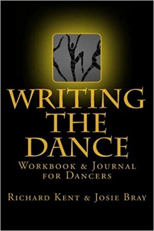 Writing the Dance: Workbook & Journal for Dancers by Richard Kent, Josie Bray