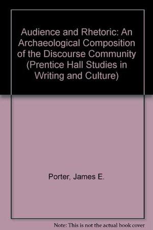 Audience and Rhetoric: An Archaeological Composition of the Discourse Community by James E. Porter