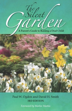 The Silent Garden: A Parent's Guide to Raising a Deaf Child by Marlee Matlin, Paul W. Ogden, David H. Smith