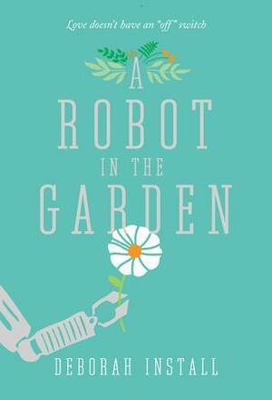 A Robot in the Garden: A Novel by Deborah Install