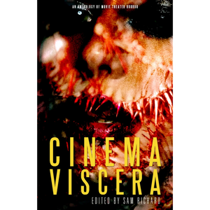 Cinema Viscera: An Anthology of Movie Theater Horror by Charles Austin Muir, Brendan Vidito, Jo Quenell, Sam Richard, Katy Michelle Quinn