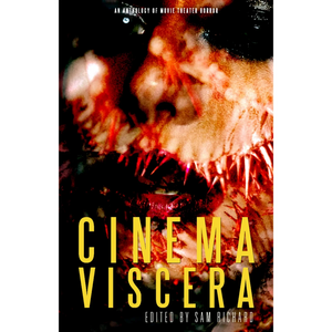 Cinema Viscera: An Anthology of Movie Theater Horror by Jo Quenell, Sam Richard, Brendan Vidito, Charles Austin Muir, Katy Michelle Quinn