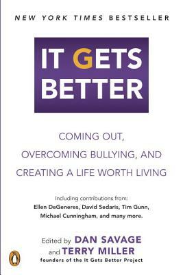 It Gets Better: Coming Out, Overcoming Bullying, and Creating a Life Worth Living by Terry Miller, Dan Savage