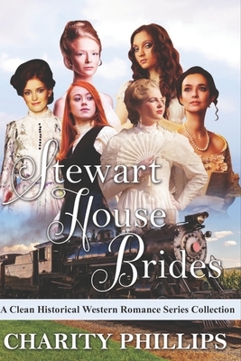 Stewart House Brides: A Clean Historical Western Romance Series Collection by Charity Phillips