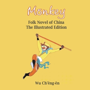 Monkey: Folk Novel of China: The Illustrated Edition by Wu Ch'eng-En, Wu Ch'eng-En