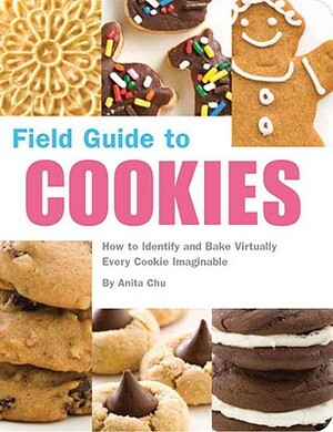 Field Guide to Cookies: How to Identify and Bake Virtually Every Cookie Imaginable by Anita Chu