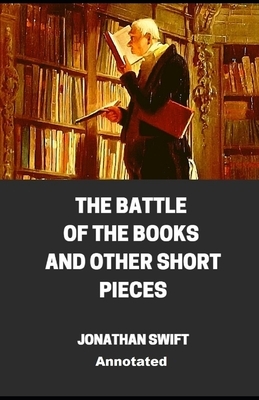 The Battle of the Books and other Short Pieces Annotatedillustrated by Jonathan Swift