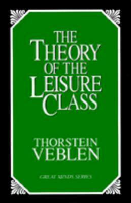 The Theory of the Leisure Class: An Economic Study of Institutions by Thorstein Veblen