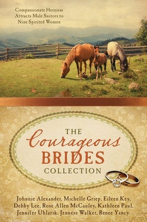 The Courageous Brides Collection by Eileen Key, Donita Kathleen Paul, Jennifer Uhlarik, Johnnie Alexander, Rose Allen McCauley, Michelle Griep, Renee Yancy, Debby Lee, Jenness Walker