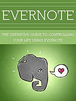 Evernote: The Definitive Guide to Controlling Your Life using Evernote by Dwayne Brown