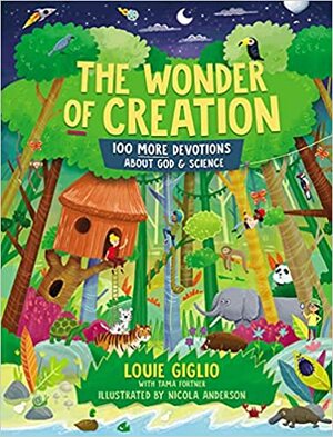 The Wonder of Creation: 100 More Devotions About God and Science by Tama Fortner, Tama Fortner, Louie Giglio, Louie Giglio, Nicola Anderson, Nicola Anderson