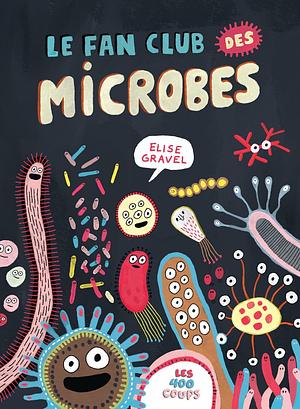 Le fan club des microbes by Elise Gravel