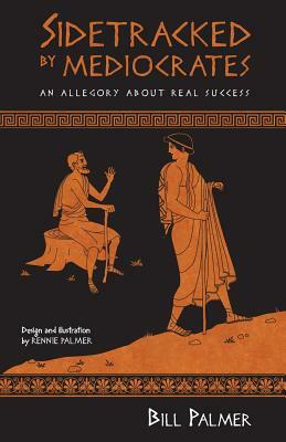 Sidetracked by Mediocrates: An Allegory About Real Success by Bill Palmer