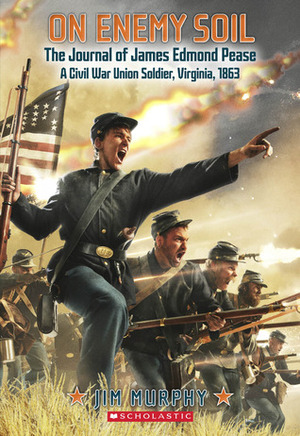 On Enemy Soil: The Journal of James Edmond Pease, a Civil War Union Soldier by Jim Murphy