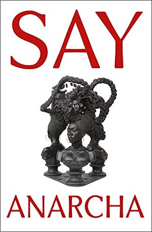 Say Anarcha: A Young Woman, a Devious Surgeon, and the Harrowing Birth of Modern Women's Health by J. C. Hallman