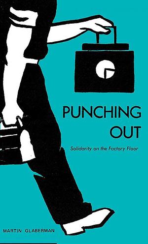 Punching Out: Solidarity on the Factory Floor by Martin Glaberman