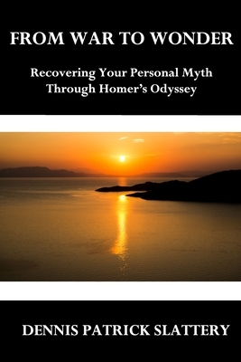 From War to Wonder: Recovering Your Personal Myth Through Homer's Odyssey by Dennis Patrick Slattery