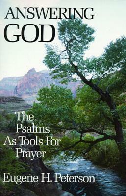 Answering God: The Psalms as Tools for Prayer by Eugene H. Peterson