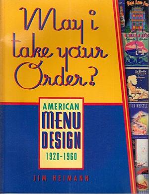 May I Take Your Order?: American Menu Design, 1920-1960 by Jim Heimann